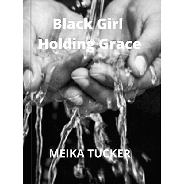 BLACK GIRL HOLDING GRACE, Meika Tucker