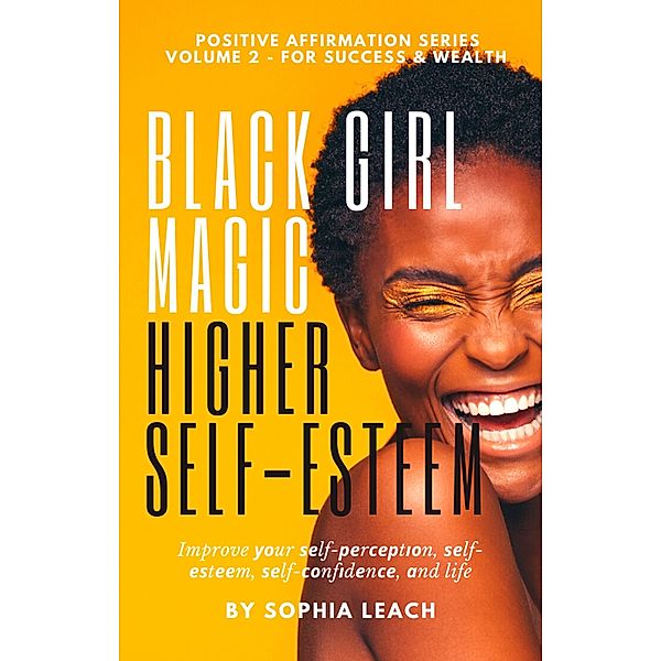 Black Girl Magic Higher Self-Esteem (Positive affirmation Series, #2) / Positive affirmation Series, Sophia Leach