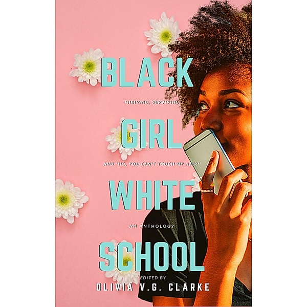 Black Girl, White School: Thriving, Surviving and No, You Can't Touch My Hair, Olivia V. G. Clarke