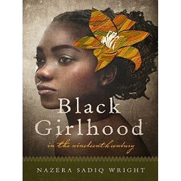 Black Girlhood in the Nineteenth Century, Nazera Sadiq Wright