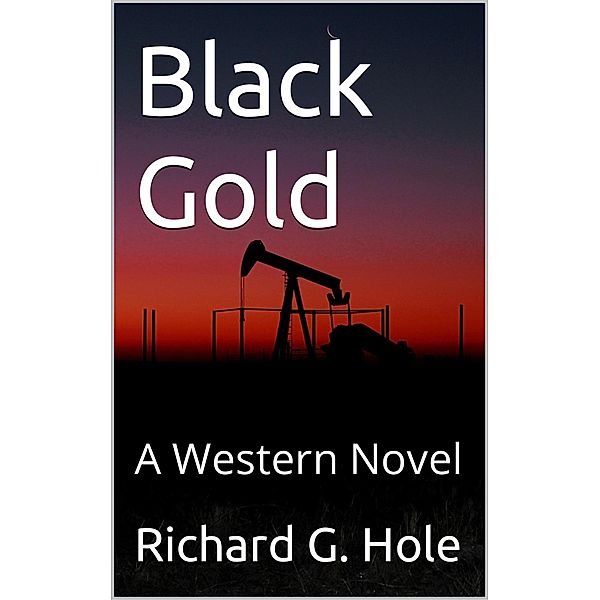 Black Gold: A Western Novel (Far West, #2) / Far West, Richard G. Hole
