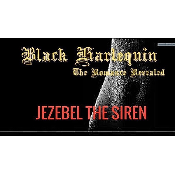 Black Harlequin The Romance Revealed: Jezebel The Siren / Black Harlequin The Romance Revealed, Jocelyn Shaw