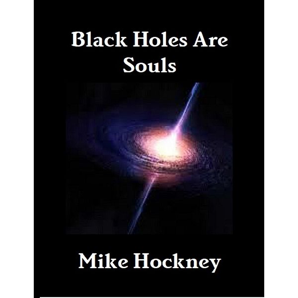 Black Holes Are Souls, Mike Hockney