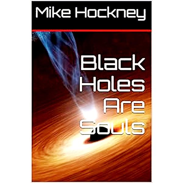 Black Holes Are Souls (The Soul Series, #1) / The Soul Series, Mike Hockney