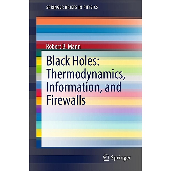 Black Holes: Thermodynamics, Information, and Firewalls / SpringerBriefs in Physics, Robert B. Mann