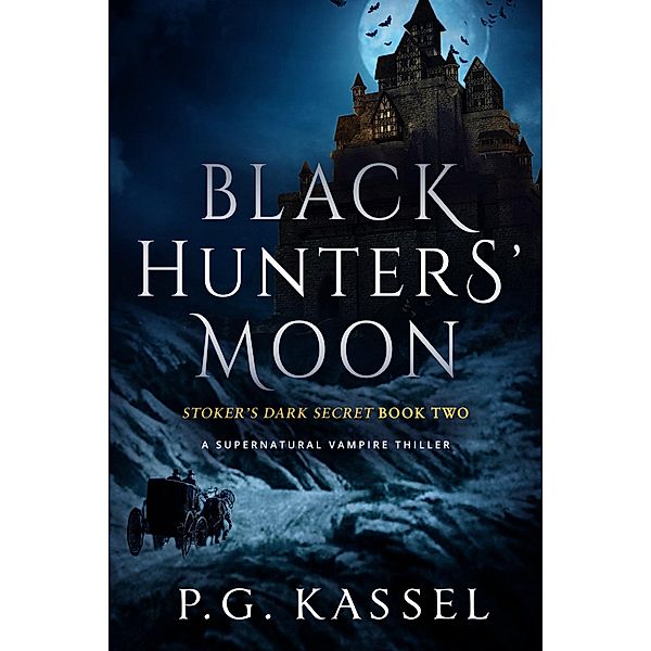 Black Hunters' Moon - Stoker's Dark Secret Book Two (A Supernatural Vampire Thriller) / Stoker's Dark Secret, P. G. Kassel