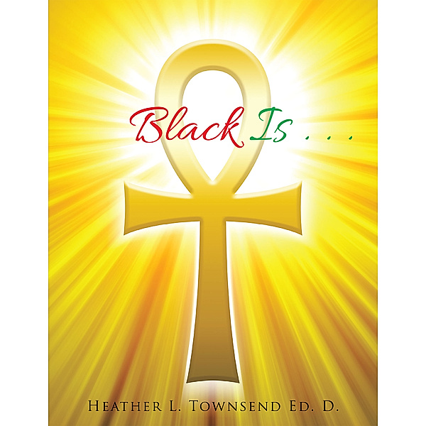 Black Is . . ., Heather L. Townsend Ed. D.