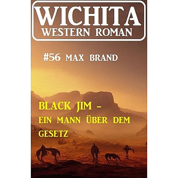 Black Jim - ein Mann über dem Gesetz: Wichita Western Roman 56, Max Brand