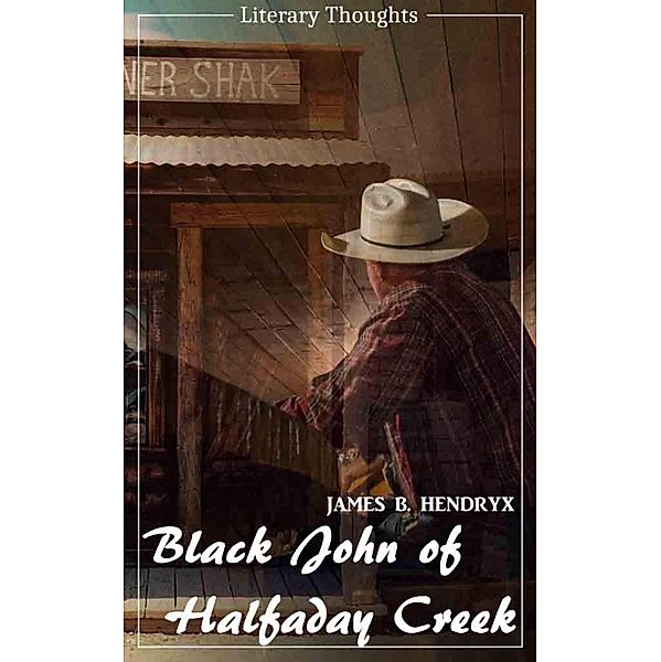 Black John of Halfaday Creek (James B. Hendryx) (Literary Thoughts Edition), James Beardley Hendryx