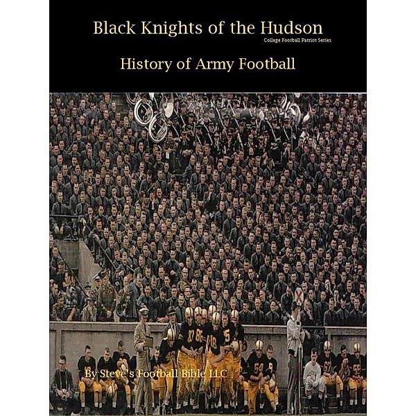 Black Knights of the Hudson - History of Army Football (College Football Patriot Series, #1) / College Football Patriot Series, Steve Fulton, Steve's Football Bible Llc