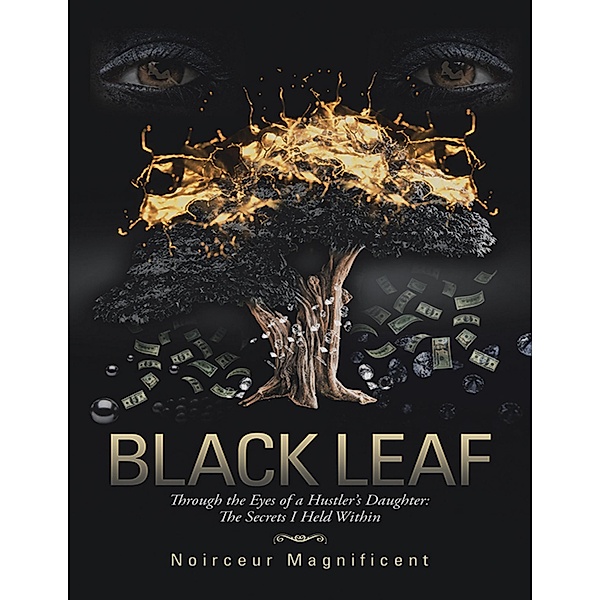 Black Leaf: Through the Eyes of a Hustler's Daughter: The Secrets I Held Within, Noirceur Magnificent
