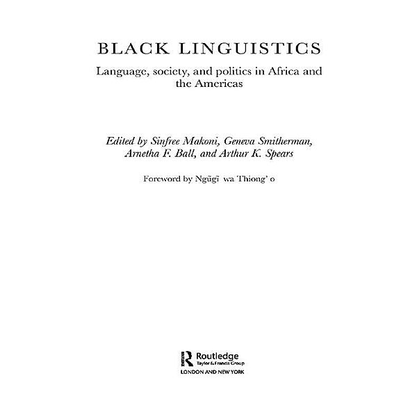 Black Linguistics, Arnetha Ball, Sinfree Makoni, Geneva Smitherman, Arthur K. Spears, Foreword by Ngugi wa Thiong'o