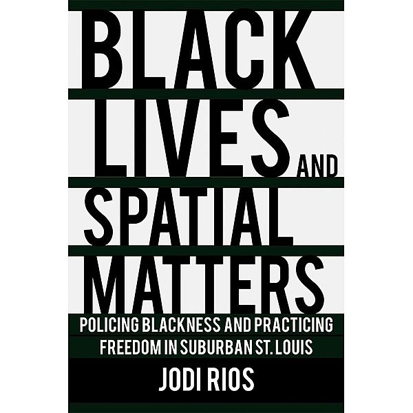 Black Lives and Spatial Matters / Police/Worlds: Studies in Security, Crime, and Governance, Jodi Rios