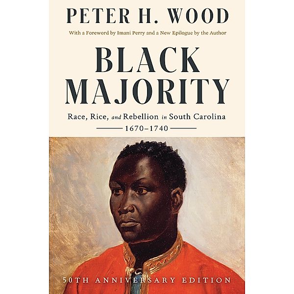 Black Majority: Race, Rice, and Rebellion in South Carolina, 1670-1740 (50th Anniversary Edition), Peter H. Wood