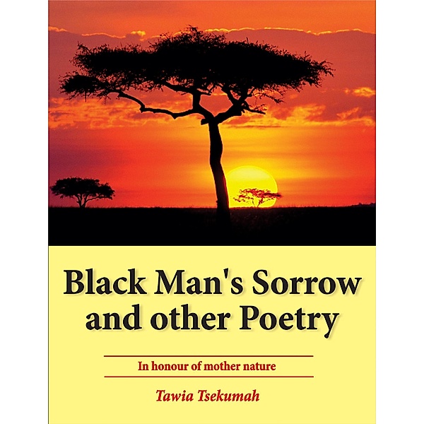 Black Man's Sorrow and Other Poetry: In Honour of Mother Nature, Tawia Tsekumah
