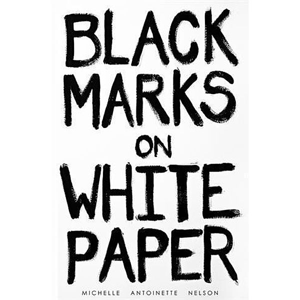 Black Marks on White Paper, Michelle Antoinette Nelson