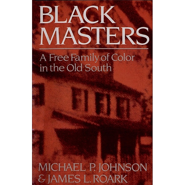 Black Masters: A Free Family of Color in the Old South, Michael P. Johnson, James L. Roark