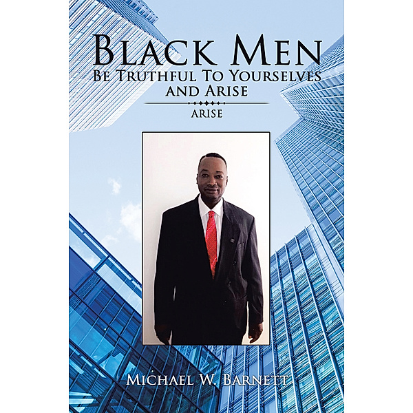 Black Men Be Truthful to Yourselves and Arise, Michael W. Barnett