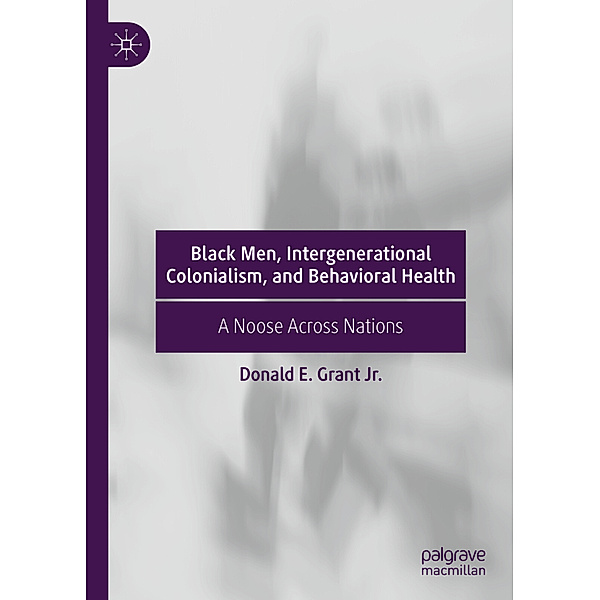 Black Men, Intergenerational Colonialism, and Behavioral Health, Donald E. Grant