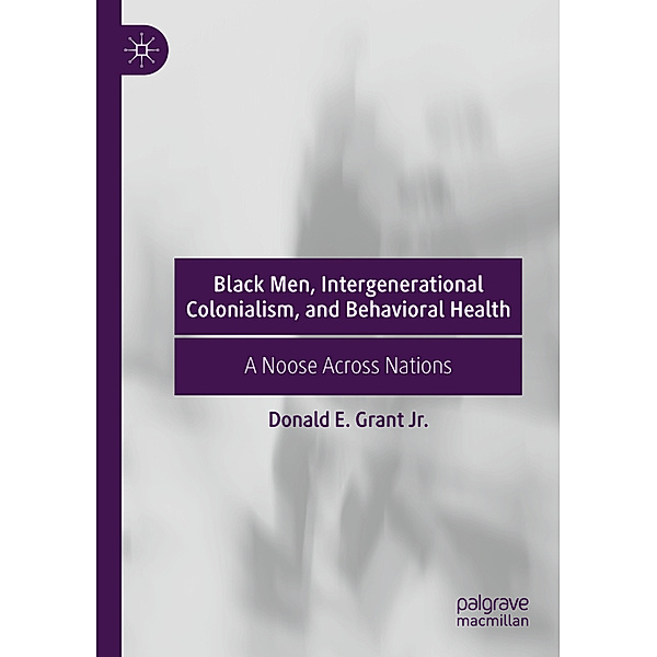 Black Men, Intergenerational Colonialism, and Behavioral Health, Donald E. Grant Jr.