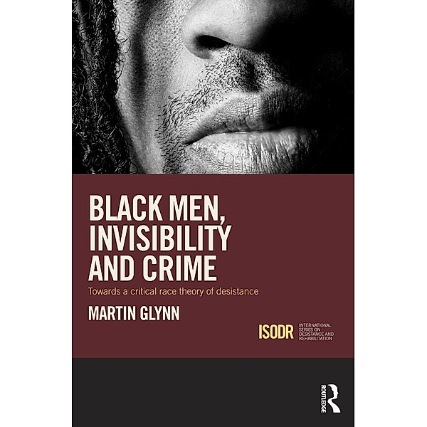 Black Men, Invisibility and Crime / International Series on Desistance and Rehabilitation, Martin Glynn