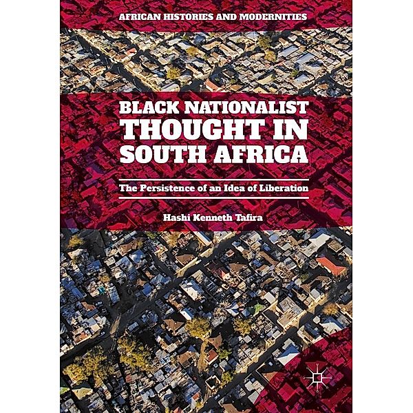 Black Nationalist Thought in South Africa / African Histories and Modernities, Hashi Kenneth Tafira