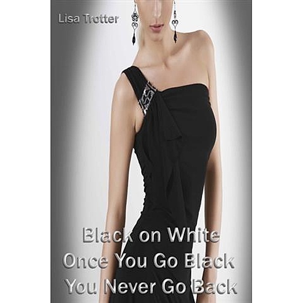 Black on White Once You Go Black You Never Go Back, Lisa Trotter
