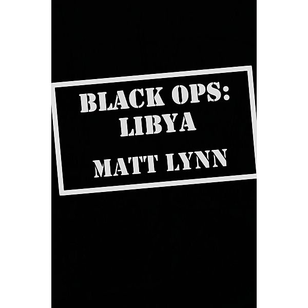 Black Ops: Libya / Matt Lynn, Matt Lynn