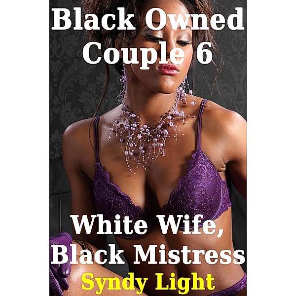 Black Owned Couple 6: White Wife, Black Mistress / Black Owned Couple, Syndy Light