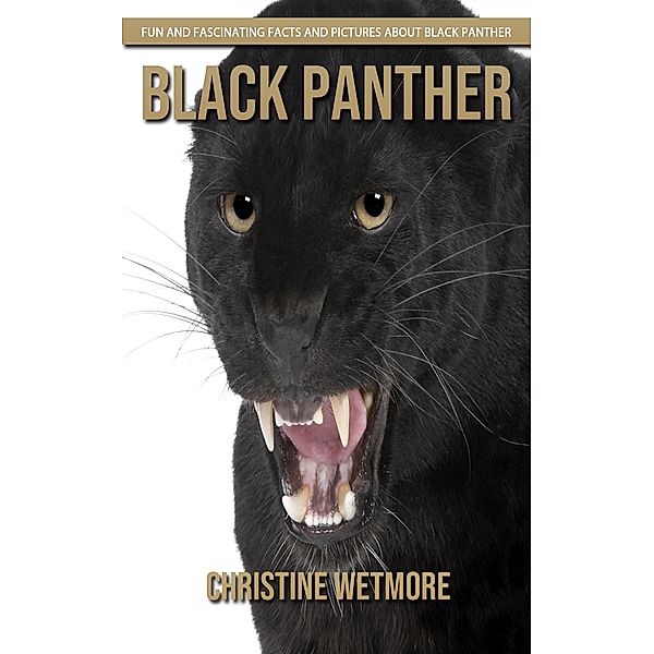 Black Panther - Fun and Fascinating Facts and Pictures About Black Panther, Christine Wetmore