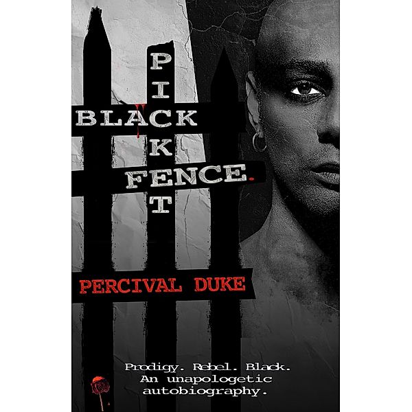 BLACK PICKET FENCE. (Prodigy. Rebel. Black. An unapologetic autobiography.), Percival Duke