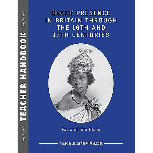 Black Presence in Britain Through the 16th and 17th Centuries - Teacher Handbook / Austin Macauley Publishers Ltd, Fay Blake