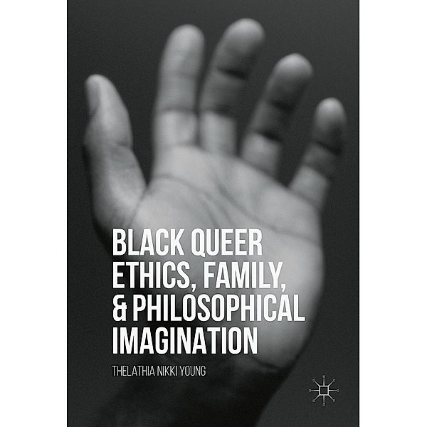 Black Queer Ethics, Family, and Philosophical Imagination, Thelathia Nikki Young