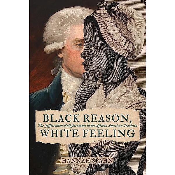 Black Reason, White Feeling / Jeffersonian America, Hannah Spahn