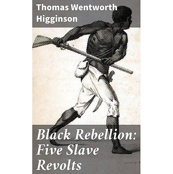 Black Rebellion: Five Slave Revolts, Thomas Wentworth Higginson