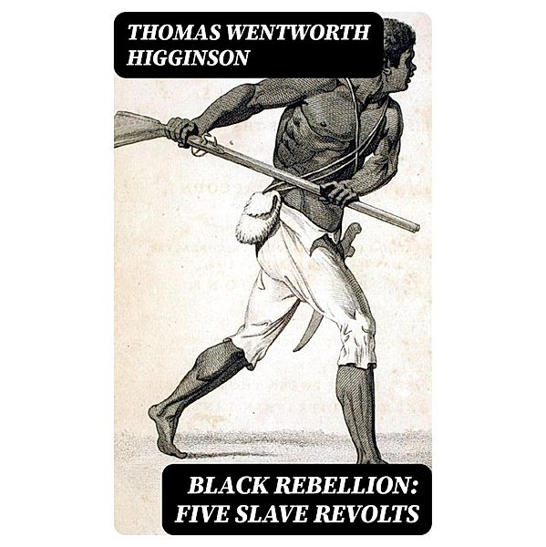 Black Rebellion: Five Slave Revolts, Thomas Wentworth Higginson