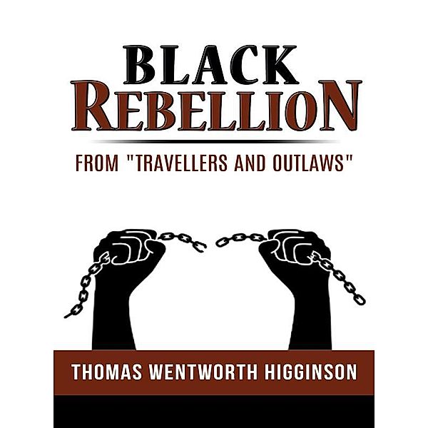 Black Rebellion – from “Travellers and outlaws”, Thomas Wentworth Higginson