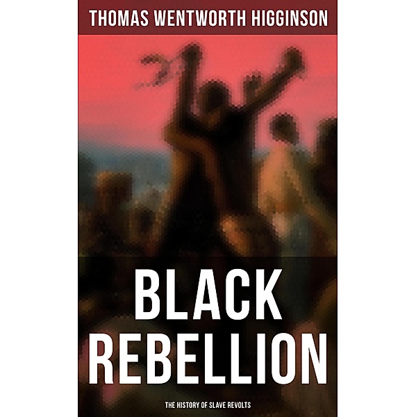 Black Rebellion: The History of Slave Revolts, Thomas Wentworth Higginson