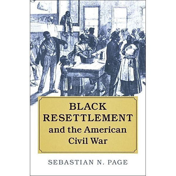 Black Resettlement and the American Civil War / Cambridge Studies on the American South, Sebastian N. Page