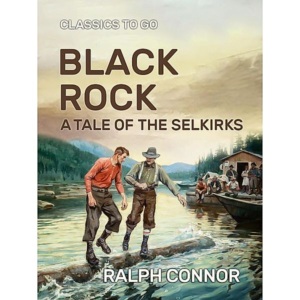 Black Rock  A Tale of the Selkirks, Ralph Connor