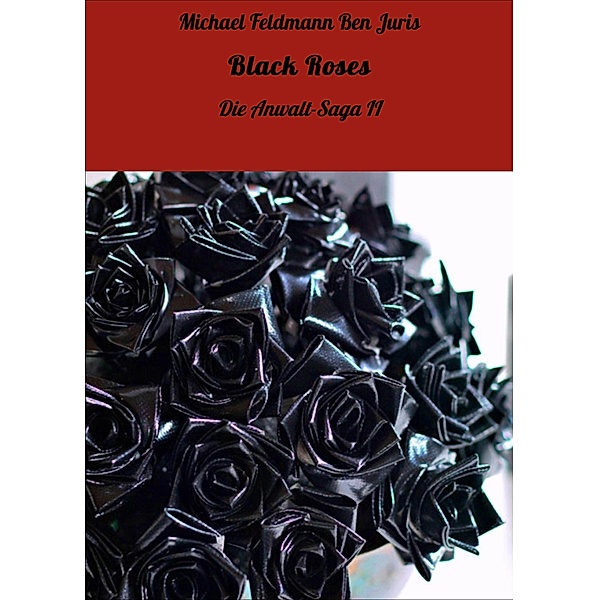 Black Roses / Die Anwalt-Saga Bd.2, Michael Feldmann Ben Juris