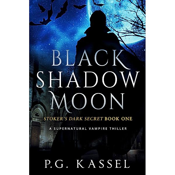 Black Shadow Moon - Stoker's Dark Secret Book One (A Supernatural Vampire Thriller) / Stoker's Dark Secret, P. G. Kassel