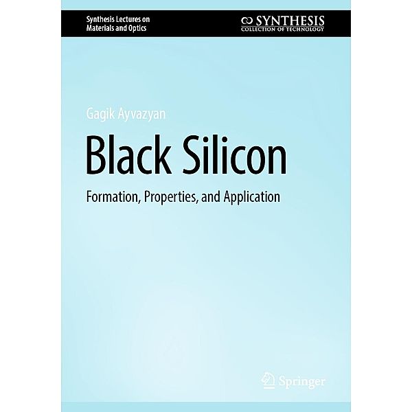 Black Silicon / Synthesis Lectures on Materials and Optics, Gagik Ayvazyan