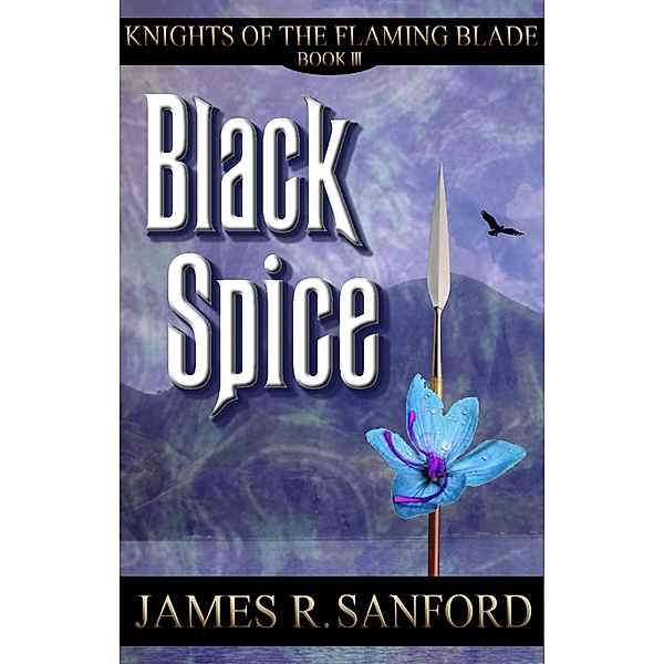 Black Spice  (Knights of the Flaming Blade #3), James R. Sanford