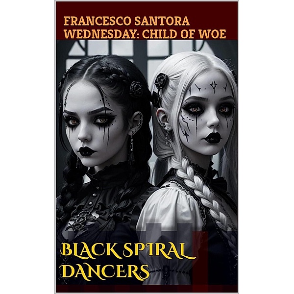 Black Spiral Dancers (Wednesday: Child of Woe, #5) / Wednesday: Child of Woe, Francesco Santora