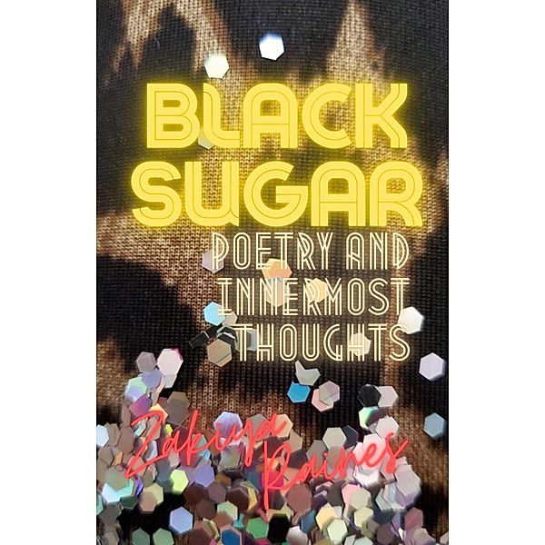Black Sugar: Poetry and Innermost Thoughts, Zakiya Raines
