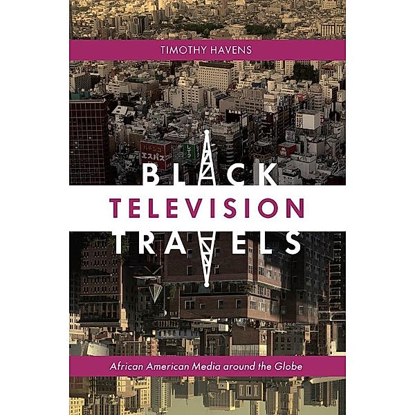 Black Television Travels / Critical Cultural Communication Bd.16, Timothy Havens