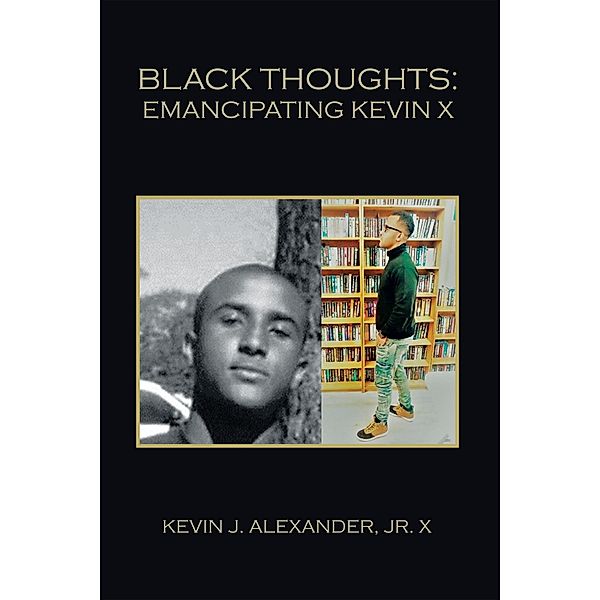 Black Thoughts: Emancipating Kevin X, Kevin J. Alexander Jr. X