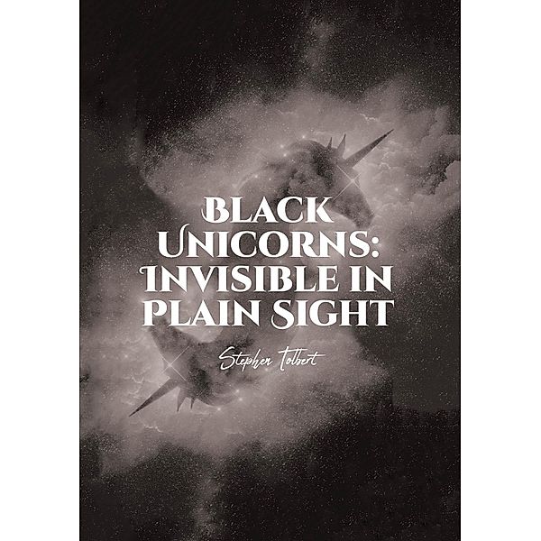 Black Unicorns: Invisible in Plain Sight, Stephen Tolbert