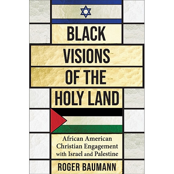 Black Visions of the Holy Land / Columbia Series on Religion and Politics, Roger Baumann